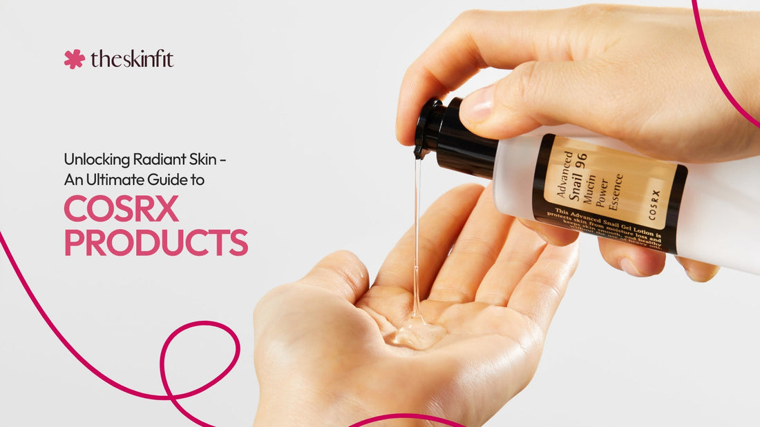 Unlocking Radiant Skin - An Ultimate Guide to COSRX Products