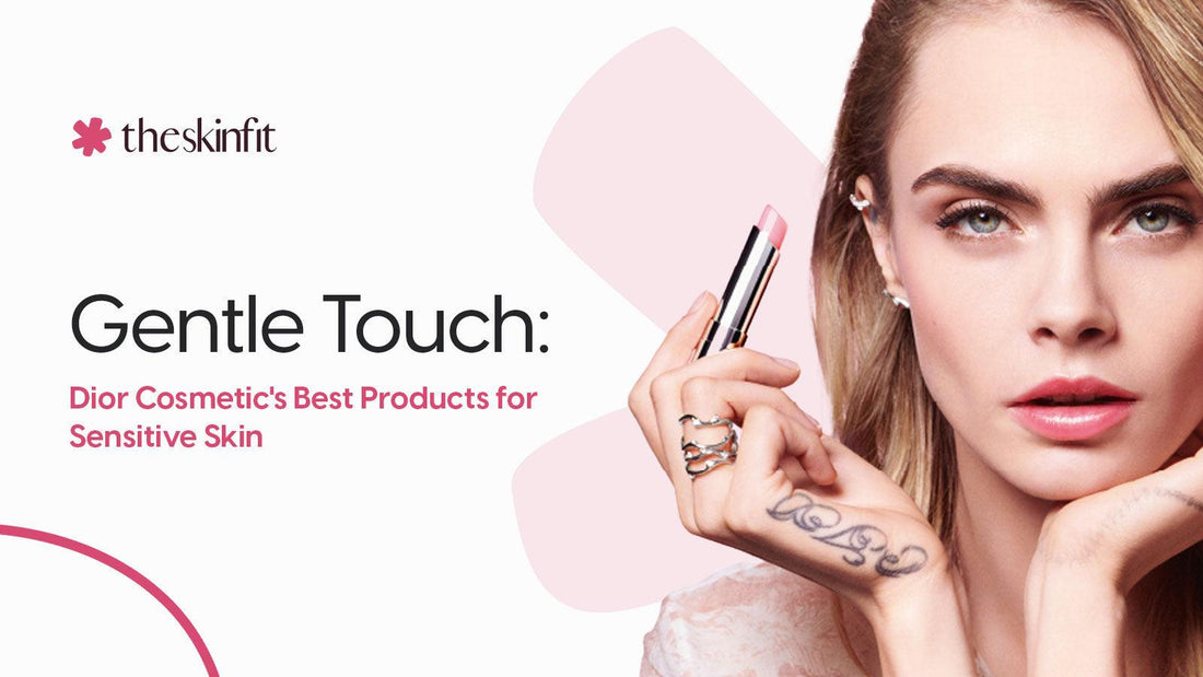 Gentle Touch Dior Cosmetic's Best Products for Sensitive Skin