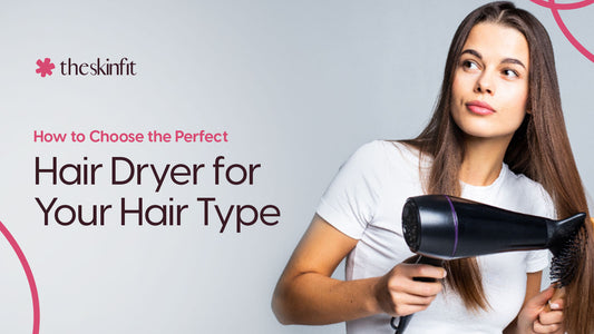 How to Choose the Perfect Hair Dryer for Your Hair Type