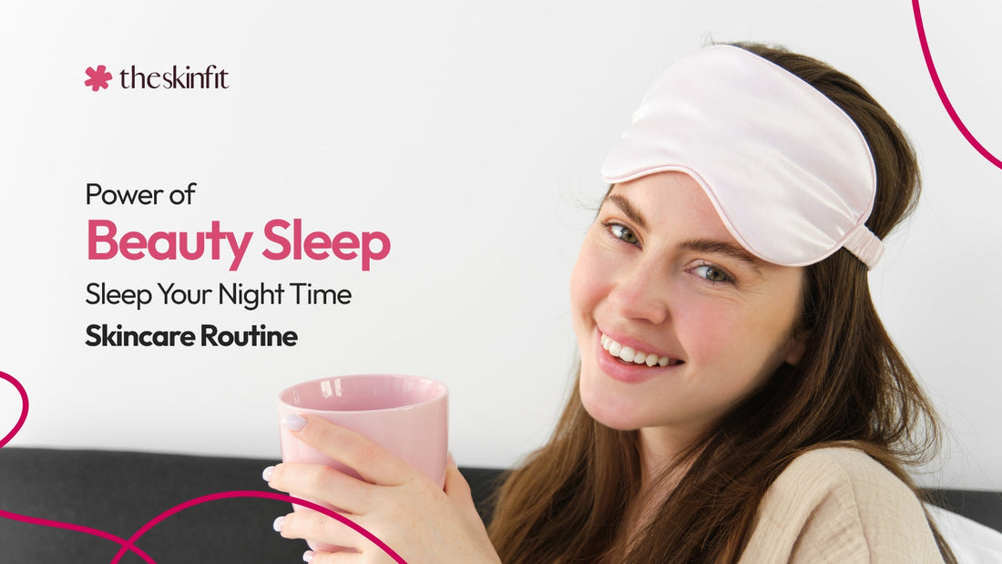 Power of Beauty Sleep: Your Night Time Skincare Routine