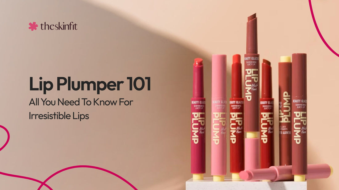 Lip Plumper 101: All You Need To Know For Irresistible Lips