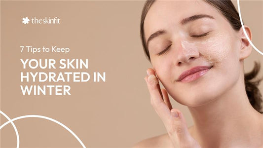 7 Tips to Keep Your Skin Hydrated in Winter