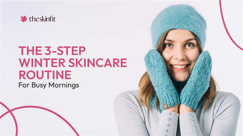 The 3-Step Winter Skincare Routine for Busy Mornings