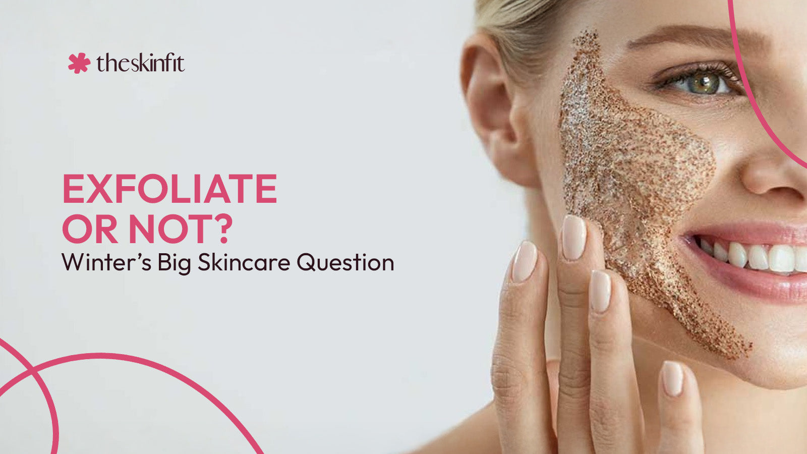 Exfoliate or Not? Winter’s Big Skincare Question– Do You Need It or Not? | TheSkinFit