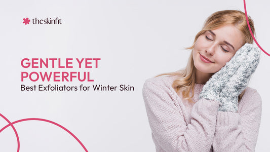 Best Gentle Exfoliators for Winters in Pakistan