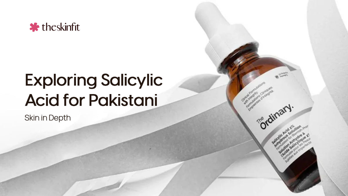 Exploring Salicylic Acid for Pakistani Skin in Deep