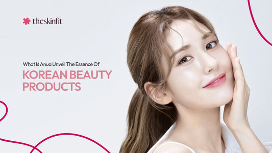 What is Anua? Unveil The Essence Of Korean Beauty Products