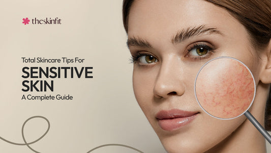 Total Skincare Tips For Sensitive Skin | A Complete Guide