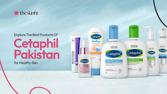 Explore The Best Products Of Cetaphil Pakistan for Healthy Skin