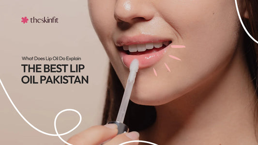 What Does Lip Oil Do Explain The Best Lip Oil Pakistan
