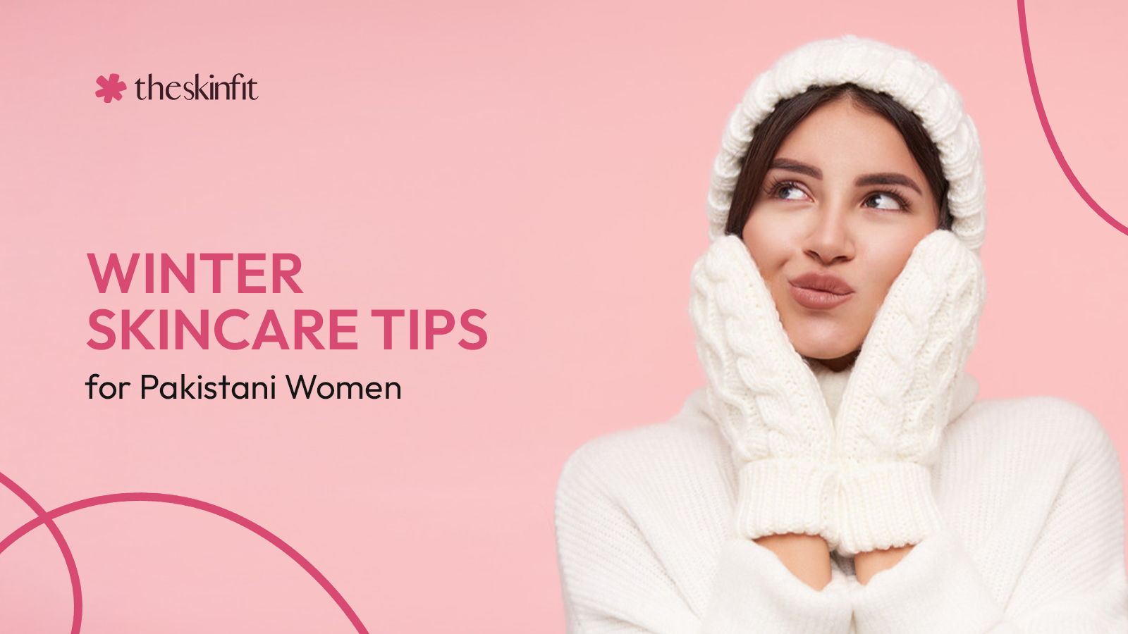 Winter Skincare Tips for Pakistani Women