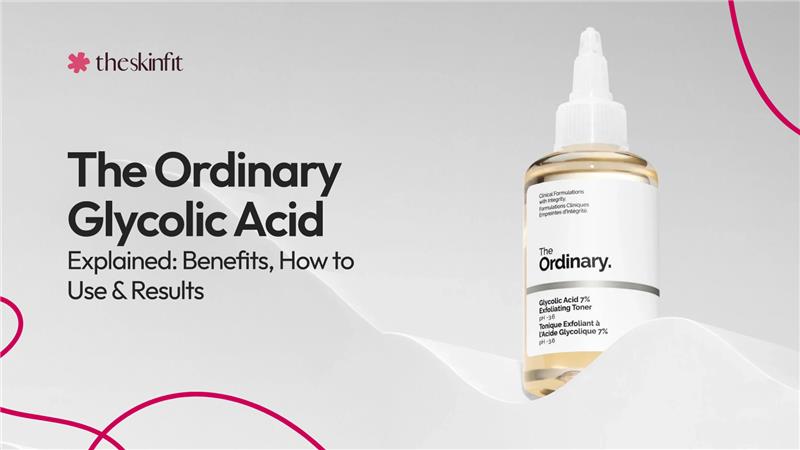 The Ordinary Glycolic Acid Explained: Benefits, How to Use & Results
